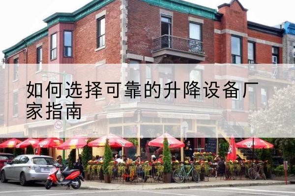 莫力达瓦电动升降机厂家-如何选择可靠的升降设备厂家指南